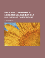 Essai Sur L'Atomisme Et L'Occasionalisme Dans La Philosophie Cartesienne