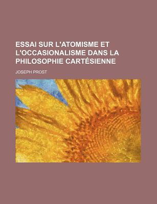 Essai Sur L'Atomisme Et L'Occasionalisme Dans La Philosophie Cartesienne - Prost, Joseph