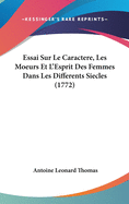 Essai Sur Le Caractere, Les Moeurs Et L'Esprit Des Femmes Dans Les Differents Siecles (1772)