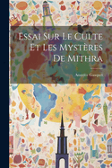 Essai Sur Le Culte Et Les Mysteres de Mithra