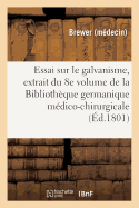 Essai Sur Le Galvanisme, Extrait Du 8e Volume de la Bibliothque Germanique Mdico-Chirurgicale
