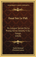 Essai Sur Le Pali: Ou Langue Sacree de La Presqu'ile Au Delaa Du Gange (1826)