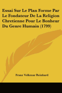 Essai Sur Le Plan Forme Par Le Fondateur De La Religion Chretienne Pour Le Bonheur Du Genre Humain (1799)