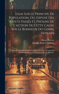 Essai Sur Le Principe de Population, Ou Expos? Des Effets Pass?s Et Pr?sens de l'Action de Cette Cause Sur Le Bonheur Du Genre Humain, Suivi de Quelques Recherches Relatives ? l'Esp?rance de Gu?rir Ou d'Adoucir Les Maux Qu'elle Entra?ne, Vol. 1