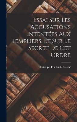 Essai Sur Les Accusations Intentes Aux Templiers, Et Sur Le Secret De Cet Ordre - Nicola, Christoph Friedrich