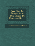 Essai Sur Les Eloges: Suivi Des Eloges de Marc-Aurele......