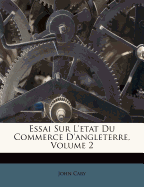 Essai Sur L'Etat Du Commerce D'Angleterre, Volume 2