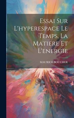 Essai Sur L'Hyperespace Le Temps, La Matiere Et L'Energie - Boucher, Maurice