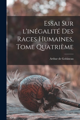 Essai Sur L'Inegalite Des Races Humaines, Tome Quatrieme - Gobineau, Arthur De