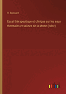 Essai th?rapeutique et clinique sur les eaux thermales et salines de la Motte (Is?re)