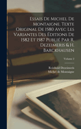 Essais de Michel de Montaigne. Texte original de 1580 avec les variantes des ditions de 1582 et 1587 publi par R. Dezeimeris & H. Barckhausen; Volume 2