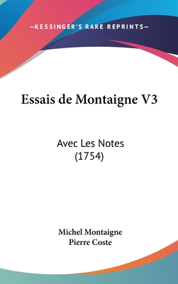 Essais de Montaigne V3: Avec Les Notes (1754) - Montaigne, Michel Eyquem De, and Coste, Pierre (Editor)