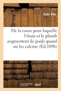 Essais Sur La Recherche de la Cause Pour Laquelle l'?tain Et Le Plomb Augmentent de Poids: Quand on Les Calcine. R?impression de l'?dition de 1630