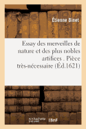 Essay Des Merveilles de Nature Et Des Plus Nobles Artifices . Pi?ce Tr?s-N?cessaire ? Tous Ceux: Qui Font Profession d'?loquence. Par Ren? Fran?ois, Pr?dicateur Du Roy