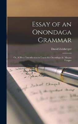 Essay of an Onondaga Grammar: Or, A Short Introduction to Learn the Onondaga Al. Maqua Tongue - Zeisberger, David