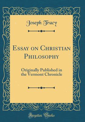 Essay on Christian Philosophy: Originally Published in the Vermont Chronicle (Classic Reprint) - Tracy, Joseph