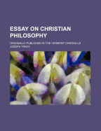 Essay on Christian Philosophy: Originally Published in the Vermont Chronicle (Classic Reprint)