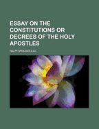 Essay on the Constitutions or Decrees of the Holy Apostles