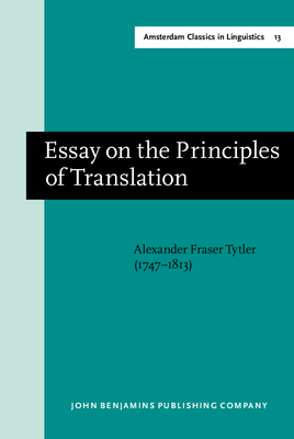 Essay on the Principles of Translation (3rd rev. ed., 1813): New edition - Tytler, Alexander Fraser, and Huntsman, Jeffrey F. (Introduction by)