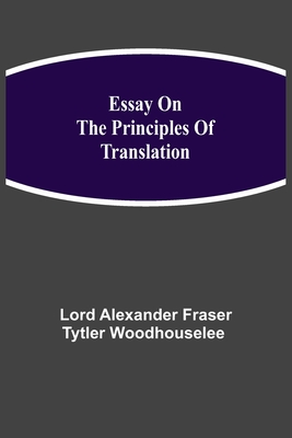 Essay on the Principles of Translation - Alexander Fraser Tytler Woodhouselee