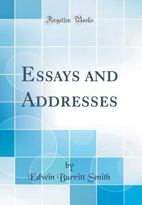 Essays and Addresses (Classic Reprint) - Smith, Edwin Burritt