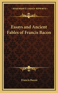 Essays and Ancient Fables of Francis Bacon