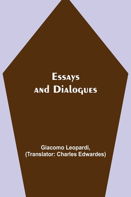 Essays and Dialogues - Leopardi, Giacomo, and Edwardes, Charles (Translated by)