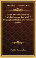 Essays and Discourses by Prafulla Chandra Ray, with a Biographical Sketch and Portrait (1918)