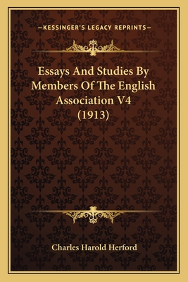 Essays and Studies by Members of the English Association V4 (1913) - Herford, Charles Harold (Editor)