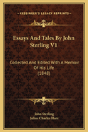 Essays and Tales by John Sterling V1: Collected and Edited with a Memoir of His Life (1848)