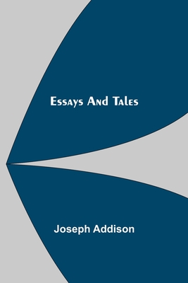 Essays and Tales - Addison, Joseph