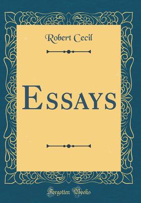 Essays (Classic Reprint) - Cecil, Robert, Sir