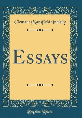 Essays (Classic Reprint) - Ingleby, Clement Mansfield