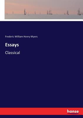 Essays: Classical - Myers, Frederic William Henry