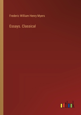 Essays. Classical - Myers, Frederic William Henry