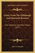 Essays from the Edinburgh and Quarterly Reviews: With Addresses and Other Pieces