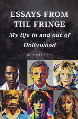 Essays from the Fringe: My Life in and Out of Hollywood - Calder, Michael