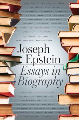 Essays in Biography - Epstein, Joseph, Mr.