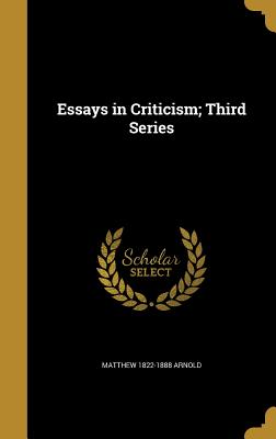 Essays in Criticism; Third Series - Arnold, Matthew 1822-1888