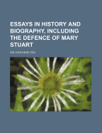 Essays in History and Biography, Including the Defence of Mary Stuart
