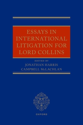 Essays in International Litigation for Lord Collins - Harris, Jonathan, Professor (Editor), and McLachlan, Campbell, Professor (Editor)