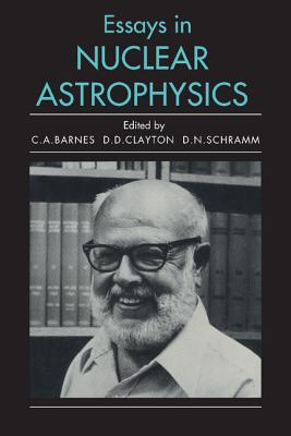 Essays in Nuclear Astrophysics - Barnes, Charles A (Editor), and Clayton, Donald D (Editor), and Schramm, D N (Editor)