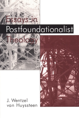 Essays in Postfoundationalist Theology - Van Huyssteen, J Wentzel, and Van Huyssteen, Wentzel