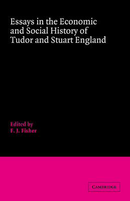 Essays in the Economic and Social History of Tudor and Stuart England - Fisher, F J (Editor), and Cambridge University Press (Creator)