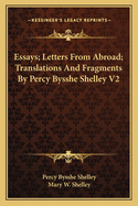 Essays; Letters From Abroad; Translations And Fragments By Percy Bysshe Shelley V2