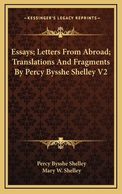 Essays; Letters from Abroad; Translations and Fragments by Percy Bysshe Shelley V2 - Shelley, Percy Bysshe, Professor, and Shelley, Mary W (Editor)