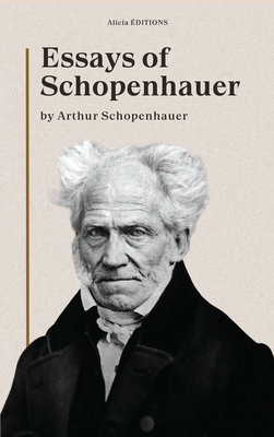 Essays of Schopenhauer: New Large Print Edition including a biographical note - Schopenhauer, Arthur, and Goddard Dircks, Sara Hay (Translated by)