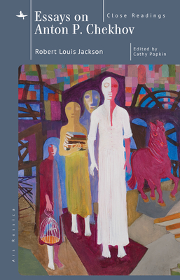 Essays on Anton P. Chekhov: Close Readings - Jackson, Robert Louis, and Popkin, Cathy (Editor), and Miller, Robin Feuer, Professor (Introduction by)