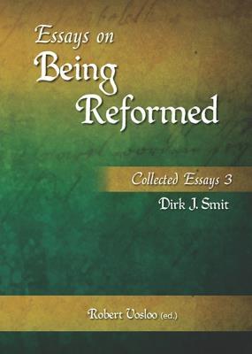 Essays on being reformed: Collected essays 3 - Dirk J Smit - Vosloo, Robert (Editor)