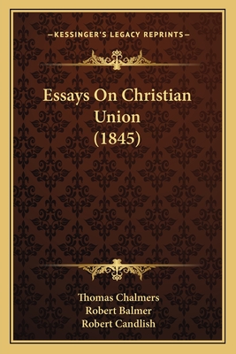 Essays on Christian Union (1845) - Chalmers, Thomas, and Balmer, Robert, and Candlish, Robert